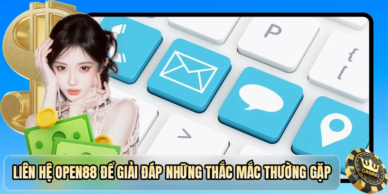 Liên hệ OPEN88 để giải đáp những thắc mắc thường gặp