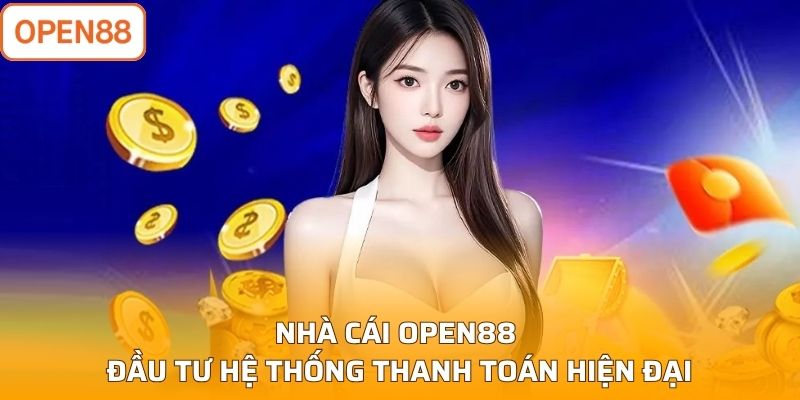 Nhà cái Open88 đầu tư hệ thống thanh toán hiện đại